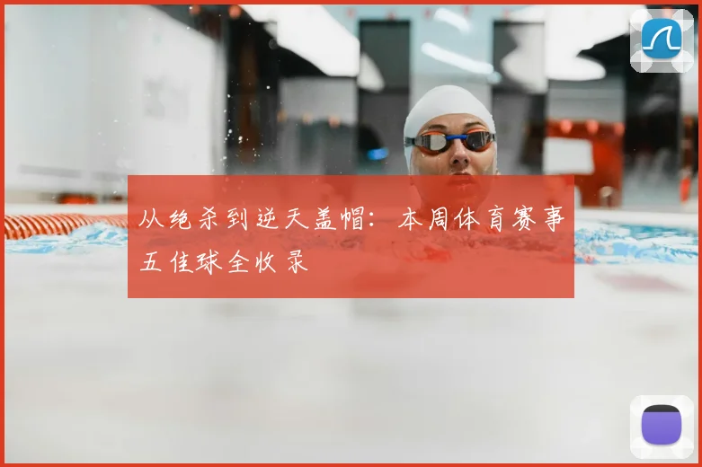 从绝杀到逆天盖帽:本周体育赛事五佳球全收录