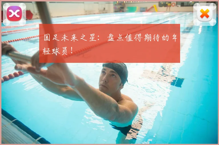 国足未来之星:盘点值得期待的年轻球员!